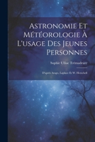 Astronomie Et Météorologie À L'usage Des Jeunes Personnes: D'après Arago, Laplace Et W. Herschell (French Edition) 1022700618 Book Cover