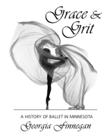 Grace & Grit: A History of Ballet in Minnesota 1736102133 Book Cover