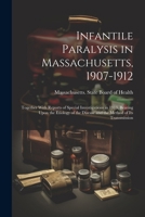 Infantile Paralysis in Massachusetts, 1907-1912: Together With Reports of Special Investigations in 1913, Bearing Upon the Etiology of the Disease and the Method of Its Transmission 1022477323 Book Cover