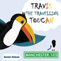 Travis The Travelling Toucan: In Manchester 1999633555 Book Cover