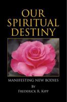 Our Spiritual Destiny: Manifesting New Bodies 1425788998 Book Cover