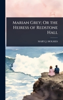 Marian Grey; Or the Heiress of Redstone Hall 1023689081 Book Cover
