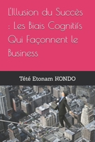 L'Illusion du Succès : Les Biais Cognitifs Qui Façonnent le Business (French Edition) B0F39DGLQP Book Cover
