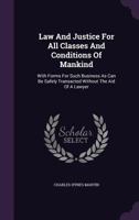 Law And Justice For All Classes And Conditions Of Mankind: With Forms For Such Business As Can Be Safely Transacted Without The Aid Of A Lawyer... 1354642570 Book Cover