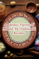 Authentic Flavors of Poland: 94 Traditional Recipes B0CM6PQC6T Book Cover