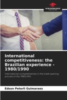 International competitiveness: the Brazilian experience - 1980/1990: International competitiveness in the trade opening process of the 1980s/90s 6207635612 Book Cover