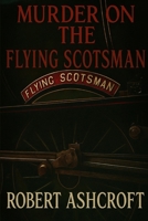 Murder on The Flying Scotsman: All aboard the Flying Scotsman for murder, intrigue, and railway history's most thrilling journey... B0FGV8HBVF Book Cover