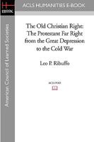 The Old Christian Right: The Protestant Far Right from the Great Depression to the Cold War 1597404187 Book Cover