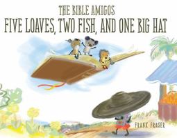 The Bible Amigos: Five Loaves, Two Fish, and One Big Hat 1624168884 Book Cover