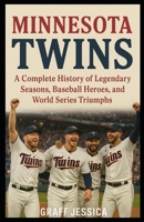 MINNESOTA TWINS: A Complete History of Legendary Seasons, Baseball Heroes, and World Series Triumphs B0FMQH7LX9 Book Cover
