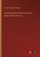 Notice historique et littéraire sur m.le baron Silvestre de Sacy (French Edition) 3385094380 Book Cover