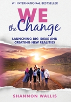 WE the Change: Launching Big Ideas and Creating New Realities 1953655467 Book Cover