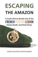 ESCAPING THE AMAZON: A South African Breaks Out of the French Foreign Legion, Cheats Death, and Finds Peace 1719995613 Book Cover