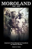 MOROLAND 1899-1906: America's First Attempt to Transform an Islamic Society 0979517303 Book Cover