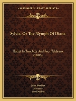 Sylvia, Or The Nymph Of Diana: Ballet In Two Acts And Four Tableaux (1886) 1165748770 Book Cover