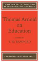 Thomas Arnold on Education (Cambridge Texts and Studies in the History of Education) 0521110262 Book Cover