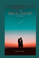 GEN Z + DATING: RECIPES FOR A LOVE THAT LASTS IN THIS ERA B0C7JJMSPC Book Cover