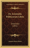 de Aristotelis Politicorum Libris: Dissertatio (Classic Reprint) 1160383715 Book Cover