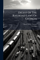Digest of the railroad laws of Georgia: containing the general laws affecting and controlling railroad corporations ... 1246164442 Book Cover