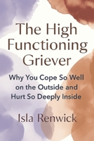 The High Functioning Griever: Why You Cope So Well on the Outside and Hurt So Deeply Inside B0G3HS6CMB Book Cover