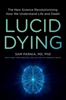 Lucid Dying: The New Science Revolutionizing How We Understand Life and Death 0306831287 Book Cover
