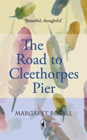 The Road to Cleethorpes Pier: A memoir in prose and verse (Crumps Barn Studio Personal Memoir) 1999870573 Book Cover