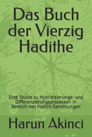 Das Buch Der Vierzig Hadithe: Kitab Al-Arba'in Von Imam An-Nawawi Und Ibn Al-Att: Eine Studie Zu Hybridisierungs- Und Differenzierungsprozessen in Bereich Von Hadith-Sammlungen 1986614727 Book Cover