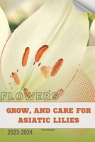 Grow, and Care for Asiatic Lilies: Become flowers expert B0CQ5P5LL6 Book Cover