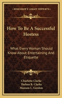 How To Be A Successful Hostess: What Every Woman Should Know About Entertaining And Etiquette 1163156795 Book Cover