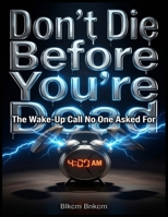 Don't Die Before You're Dead: The Wake-Up Call No One Asked For B0H23VTFKN Book Cover