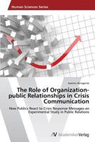 The Role of Organization-public Relationships in Crisis Communication: How Publics React to Crisis Response Messages-an Experimental Study in Public Relations 3639456467 Book Cover