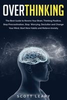 Overthinking: The Best Guide to Rewire Your Brain, Thinking Positive, Stop Procrastination, Stop Worrying, Declutter and Change Your Mind, Start New Habits and Relieve Anxiety. B084QLP85L Book Cover