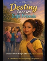 Destiny Chooses Safe Friends: A Story About Healthy Friendships, Boundaries, and Self-Respect (The Destiny Safety Series) 1069617199 Book Cover