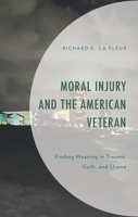 Moral Injury and the American Veteran: Finding Meaning in Trauma, Guilt, and Shame 166690189X Book Cover