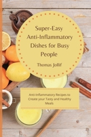 Super-Easy Anti-Inflammatory Dishes for Busy People: Anti-Inflammatory Recipes to Create your Tasty and Healthy Meals 1801908249 Book Cover