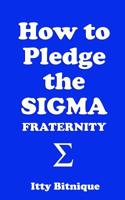 How to Pledge the SIGMA FRATERNITY 1091658366 Book Cover