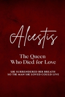 Alcestis: The Queen Who Died for Love: She surrendered her breath so the man she loved could live. B0HBP1QKSW Book Cover