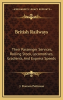 British Railways: Their Passenger Services, Rolling Stock, Locomotives, Gradients, and Express Speeds 1014846358 Book Cover