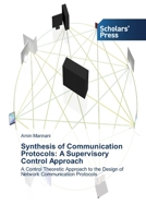 Synthesis of Communication Protocols: A Supervisory Control Approach: A Control Theoretic Approach to the Design of Network Communication Protocols 363951517X Book Cover