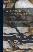 A Popular Guide to Minerals: With Chapters on the Bement Collection of Minerals in the American Museum of Natural History, and the Development of Mineralogy 1014682207 Book Cover