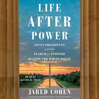 Life After Power: Seven Presidents and Their Search for Purpose Beyond the White House 1797175653 Book Cover