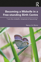 Becoming a Midwife in a Free-standing Birth Centre: “I am the midwife I dreamed of becoming” 1032969288 Book Cover