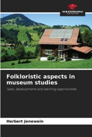 Folkloristic aspects in museum studies: Tasks, developments and learning opportunities 6206068099 Book Cover