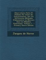 Observations Faites Et Publiées Par Ordre Du Gouvernement, Sur Les Différentes Méthodes D'administrer Le Mercure Dans Les Maladies Vénérieuses, Volume 1... 1294865390 Book Cover