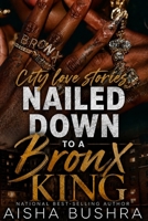 City Love Stories: Nailed Down To A Bronx King B0H9M2LKY6 Book Cover