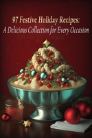 97 Festive Holiday Recipes: A Delicious Collection for Every Occasion B0C9S5HFVY Book Cover