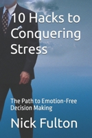10 Hacks to Conquering Stress: The Path to Emotion-Free Decision Making B0DX6ZZPF5 Book Cover