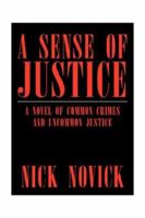 A Sense of Justice: A NOVEL OF COMMON CRIMES AND UNCOMMON JUSTICE 1425746632 Book Cover