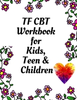 TF CBT Workbook for Kids, Teen & Children: Your Guide to Free From Frightening, Obsessive or Compulsive Behavior, Help Children Overcome Anxiety, Fear B084DG7GMW Book Cover