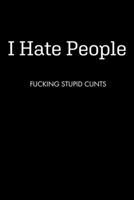 I Hate People F*CKING STUPID C*NTS: Blank Wide Ruled Lined Notebook, 120 Pages, 6 x 9 inches - Funny, Offensive, Sarcastic, Office Coworker, BFF Gift, Cuss Words, Swear 168981473X Book Cover